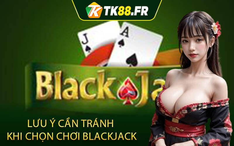 Lưu ý cần tránh khi chọn chơi blackjack