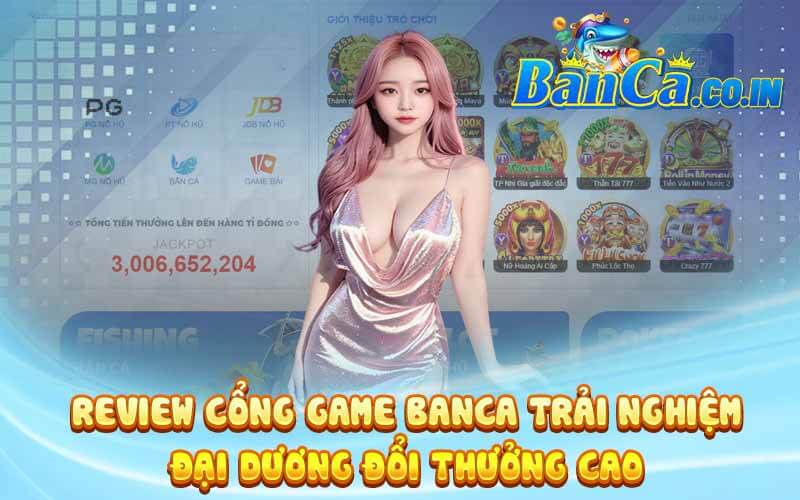 Review Cổng Game Banca - Trải Nghiệm Sảnh Đổi Thưởng Cao